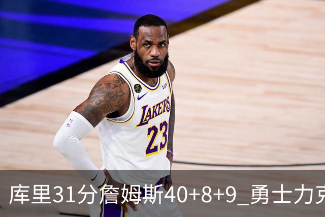 库里31分詹姆斯40+8+9 勇士力克湖人回西部第9